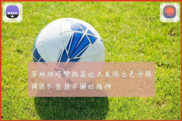 若纳坦塔赞扬翁达夫表现出色并强调团队坚持不懈的精神