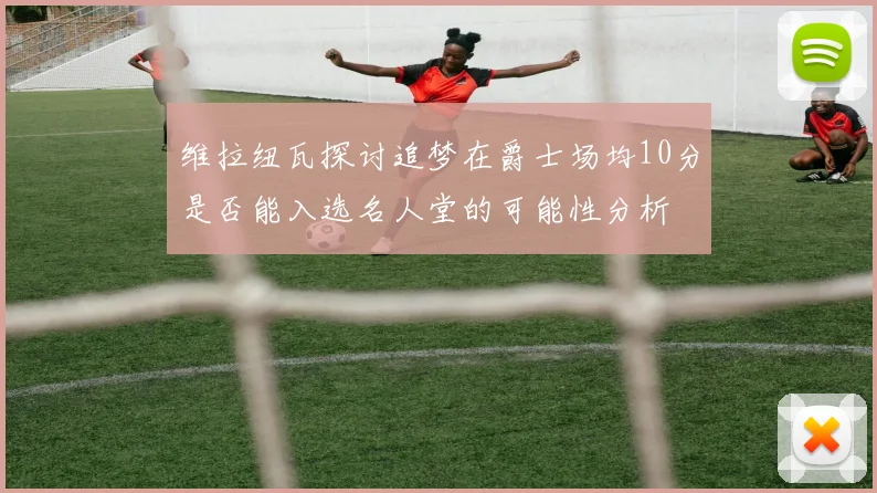 维拉纽瓦探讨追梦在爵士场均10分是否能入选名人堂的可能性分析