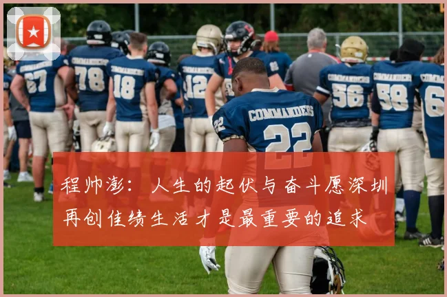 程帅澎：人生的起伏与奋斗愿深圳再创佳绩生活才是最重要的追求